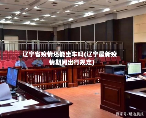 辽宁省疫情还能坐车吗(辽宁最新疫情期间出行规定)-第1张图片