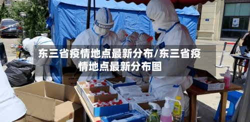 东三省疫情地点最新分布/东三省疫情地点最新分布图-第2张图片