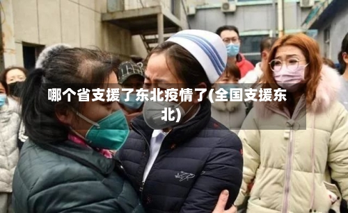 哪个省支援了东北疫情了(全国支援东北)-第1张图片