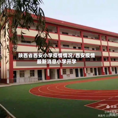 陕西省西安小学疫情情况/西安疫情最新消息小学开学-第2张图片