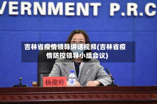 吉林省疫情领导讲话视频(吉林省疫情防控领导小组会议)-第1张图片