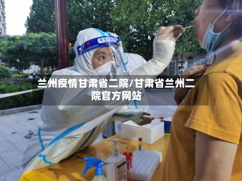 兰州疫情甘肃省二院/甘肃省兰州二院官方网站-第3张图片