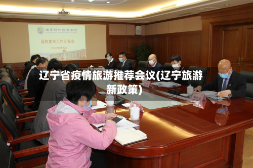 辽宁省疫情旅游推荐会议(辽宁旅游新政策)-第1张图片
