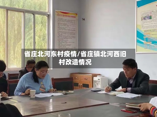 省庄北河东村疫情/省庄镇北河西旧村改造情况-第1张图片
