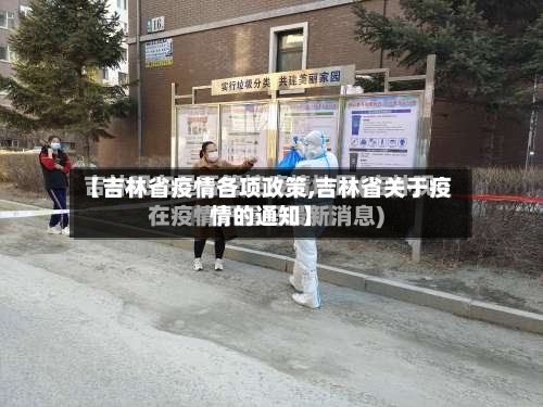 【吉林省疫情各项政策,吉林省关于疫情的通知】-第1张图片