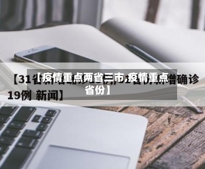 【疫情重点两省三市,疫情重点省份】-第1张图片