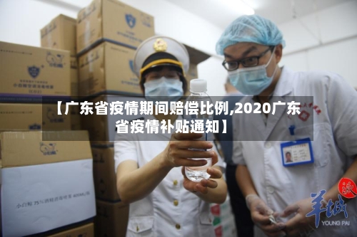 【广东省疫情期间赔偿比例,2020广东省疫情补贴通知】-第3张图片