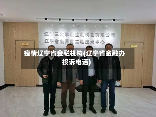 疫情辽宁省金融机构(辽宁省金融办投诉电话)-第1张图片
