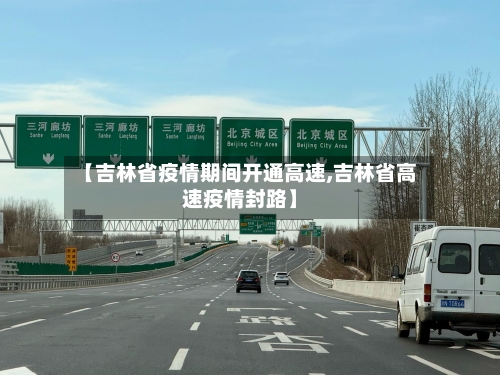 【吉林省疫情期间开通高速,吉林省高速疫情封路】-第1张图片