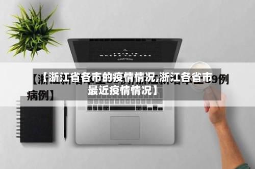 【浙江省各市的疫情情况,浙江各省市最近疫情情况】-第1张图片