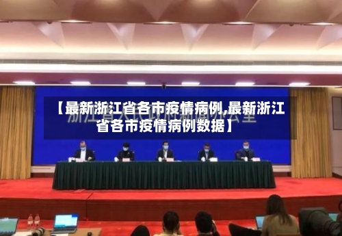 【最新浙江省各市疫情病例,最新浙江省各市疫情病例数据】-第1张图片