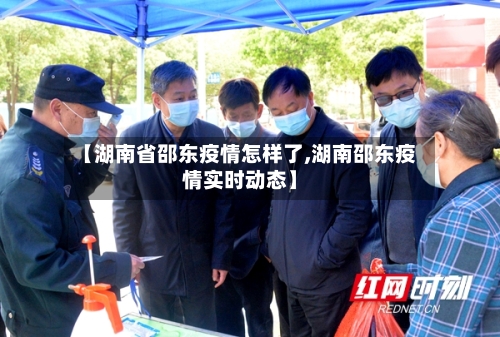 【湖南省邵东疫情怎样了,湖南邵东疫情实时动态】-第3张图片