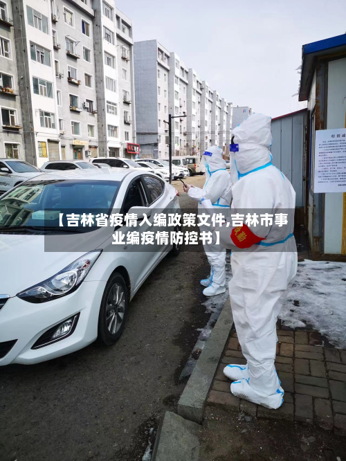【吉林省疫情入编政策文件,吉林市事业编疫情防控书】-第1张图片