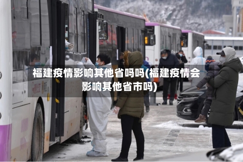 福建疫情影响其他省吗吗(福建疫情会影响其他省市吗)-第2张图片