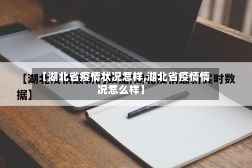【湖北省疫情状况怎样,湖北省疫情情况怎么样】-第2张图片