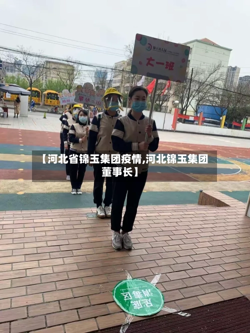 【河北省锦玉集团疫情,河北锦玉集团董事长】-第1张图片