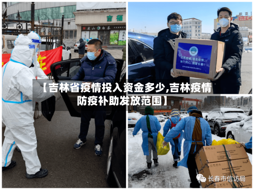 【吉林省疫情投入资金多少,吉林疫情防疫补助发放范围】-第3张图片