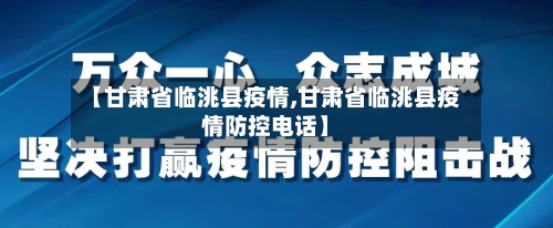 【甘肃省临洮县疫情,甘肃省临洮县疫情防控电话】-第2张图片