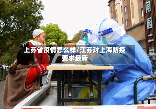 上苏省疫情怎么样/江苏对上海防疫要求最新-第1张图片