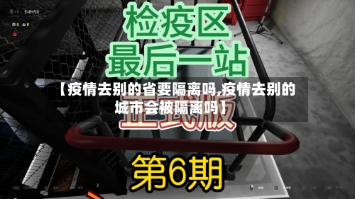 【疫情去别的省要隔离吗,疫情去别的城市会被隔离吗】-第1张图片