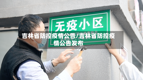 吉林省防控疫情公告/吉林省防控疫情公告发布-第1张图片