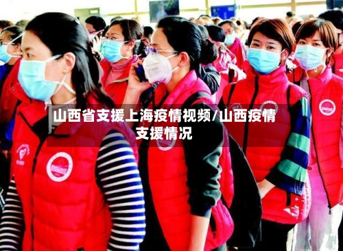 山西省支援上海疫情视频/山西疫情支援情况-第1张图片