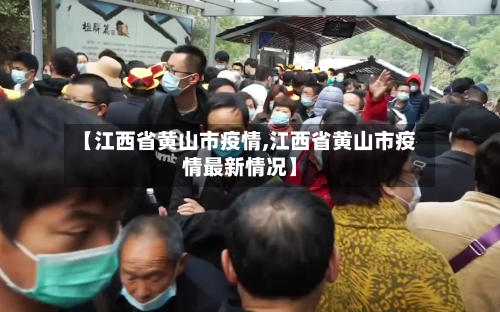 【江西省黄山市疫情,江西省黄山市疫情最新情况】-第1张图片