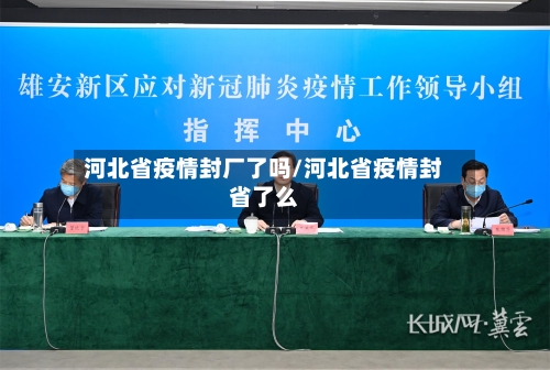 河北省疫情封厂了吗/河北省疫情封省了么-第2张图片