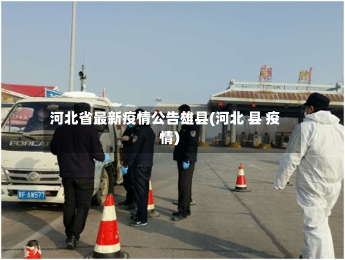 河北省最新疫情公告雄县(河北 县 疫情)-第1张图片