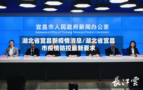湖北省宜昌新疫情消息/湖北省宜昌市疫情防控最新要求-第1张图片