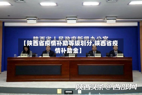 【陕西省疫情补助等级划分,陕西省疫情补助金】-第2张图片