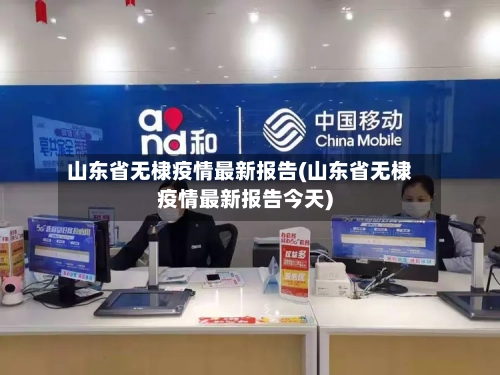 山东省无棣疫情最新报告(山东省无棣疫情最新报告今天)-第3张图片