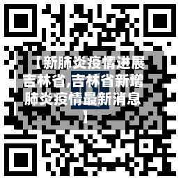 【新肺炎疫情进展吉林省,吉林省新增肺炎疫情最新消息】-第2张图片
