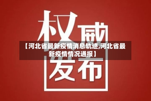 【河北省最新疫情消息轨迹,河北省最新疫情情况通报】-第1张图片