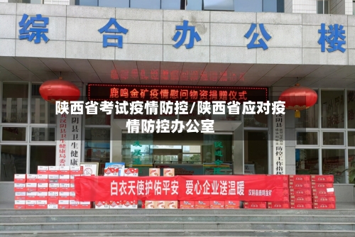 陕西省考试疫情防控/陕西省应对疫情防控办公室-第2张图片