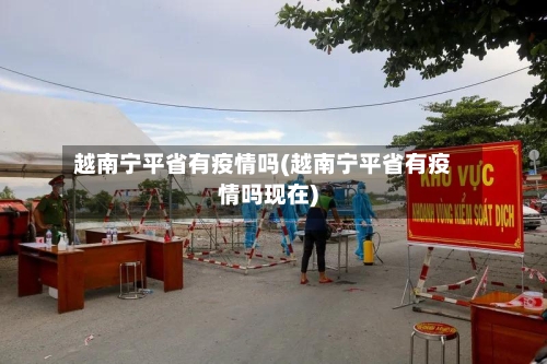 越南宁平省有疫情吗(越南宁平省有疫情吗现在)-第1张图片