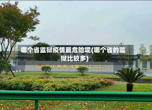 哪个省监狱疫情最危险呢(哪个省的监狱比较多)-第2张图片
