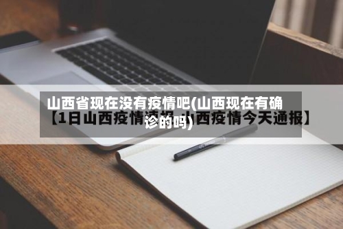 山西省现在没有疫情吧(山西现在有确诊的吗)-第1张图片