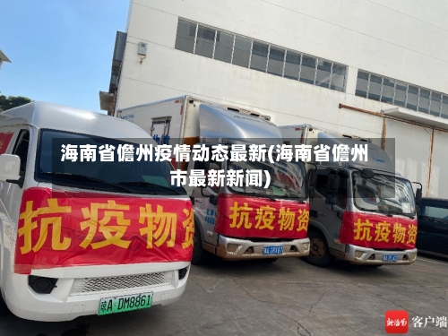 海南省儋州疫情动态最新(海南省儋州市最新新闻)-第1张图片