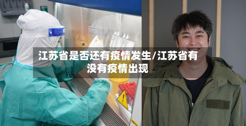 江苏省是否还有疫情发生/江苏省有没有疫情出现-第1张图片