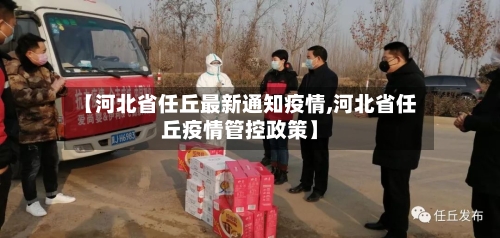 【河北省任丘最新通知疫情,河北省任丘疫情管控政策】-第1张图片