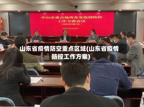 山东省疫情防空重点区域(山东省疫情防控工作方案)-第2张图片