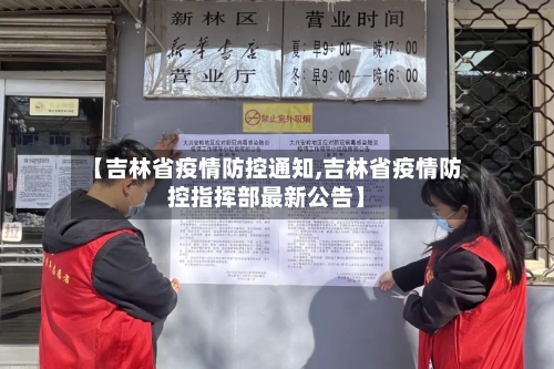 【吉林省疫情防控通知,吉林省疫情防控指挥部最新公告】-第1张图片