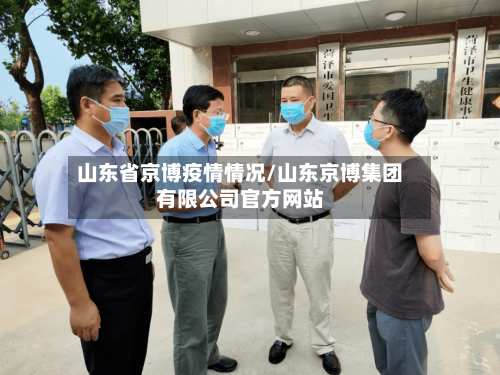 山东省京博疫情情况/山东京博集团有限公司官方网站-第3张图片