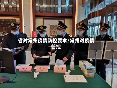 省对常州疫情防控要求/常州对疫情管控-第2张图片