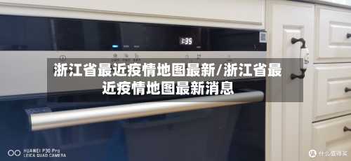浙江省最近疫情地图最新/浙江省最近疫情地图最新消息-第1张图片