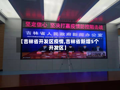 【吉林省开发区疫情,吉林省新增5个开发区】-第3张图片