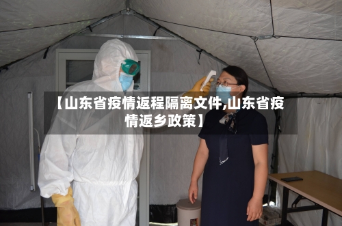 【山东省疫情返程隔离文件,山东省疫情返乡政策】-第1张图片