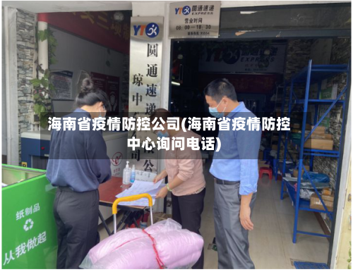 海南省疫情防控公司(海南省疫情防控中心询问电话)-第2张图片