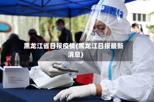 黑龙江省日报疫情(黑龙江日报最新消息)-第3张图片